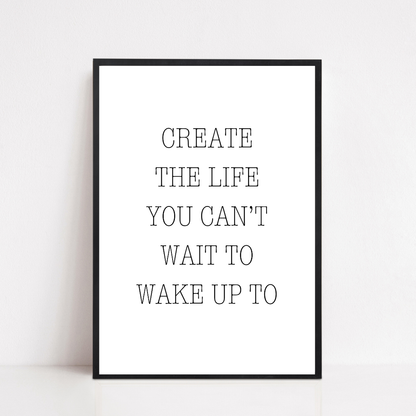 Quote Print | Create The Life You Can't Wait To Wake Up To | Positive Print