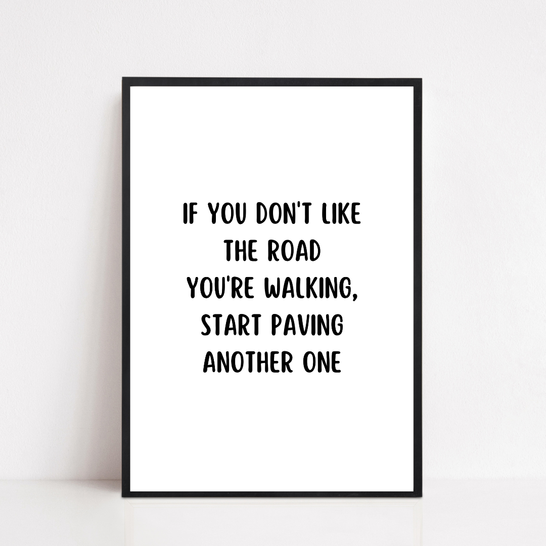 Quote Print | If You Don't Like The Road You're Walking, Start Paving Another One | Positive Print