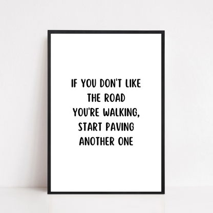 Quote Print | If You Don't Like The Road You're Walking, Start Paving Another One | Positive Print