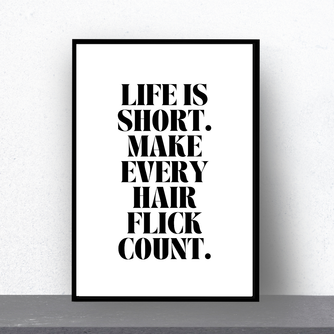 Quote Print | Life Is Short, Make Every Hair Flick Count | Positive Print