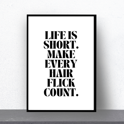 Quote Print | Life Is Short, Make Every Hair Flick Count | Positive Print