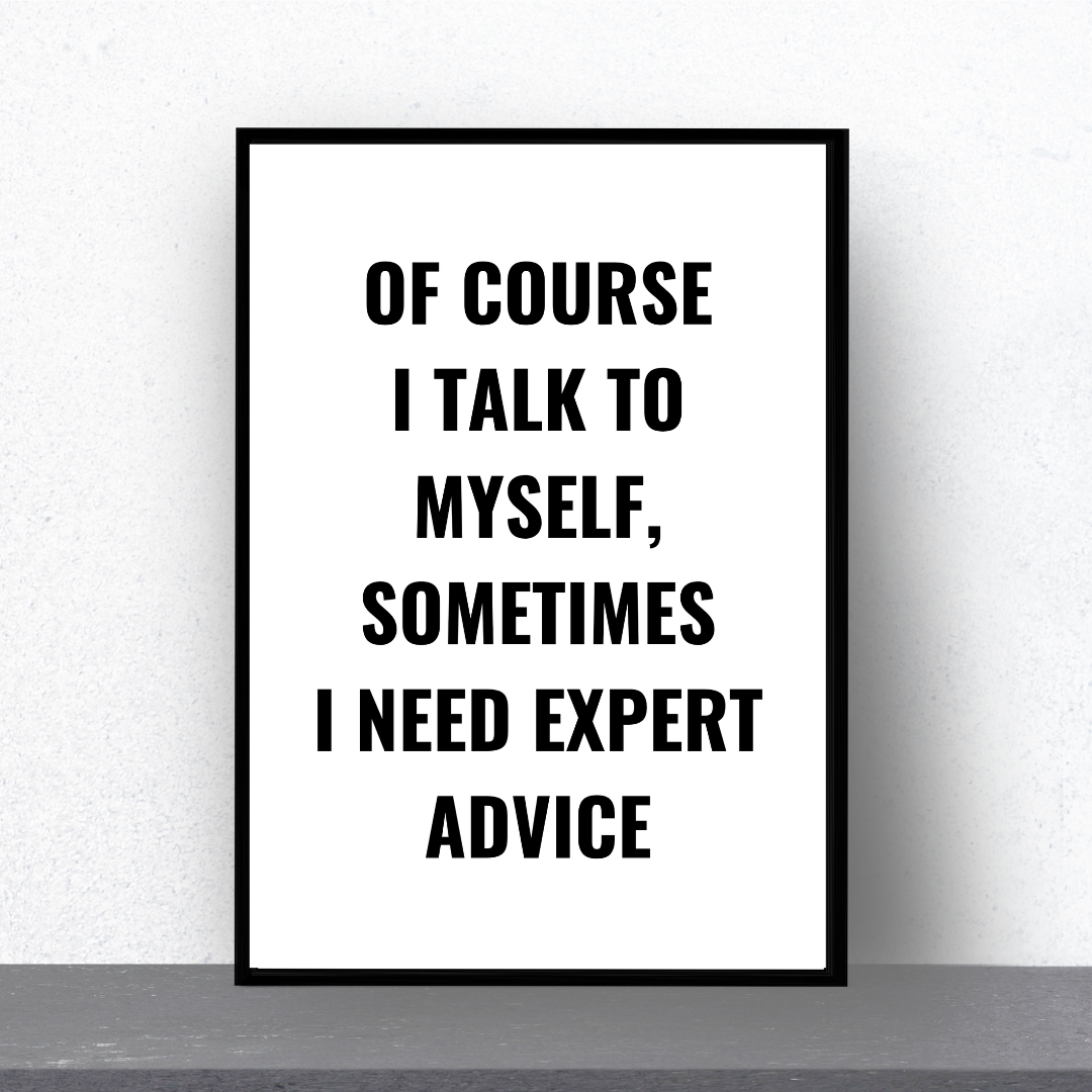 Quote Print | Of Course I Talk To Myself, Sometimes I Just Need Expert Advice | Positive Print