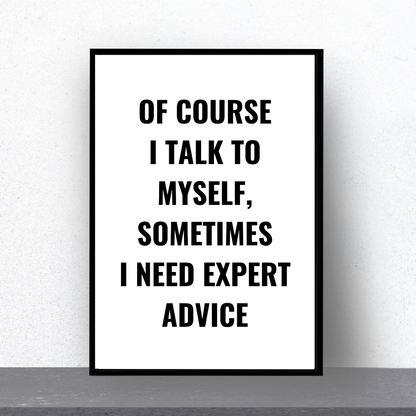 Quote Print | Of Course I Talk To Myself, Sometimes I Just Need Expert Advice | Positive Print