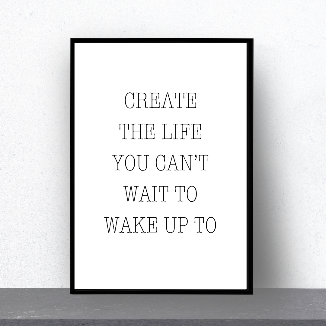 Quote Print | Create The Life You Can't Wait To Wake Up To | Positive Print