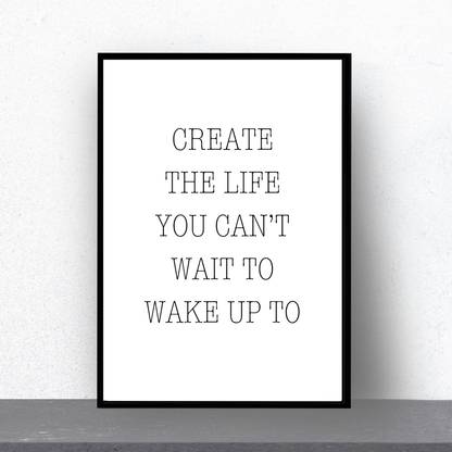 Quote Print | Create The Life You Can't Wait To Wake Up To | Positive Print