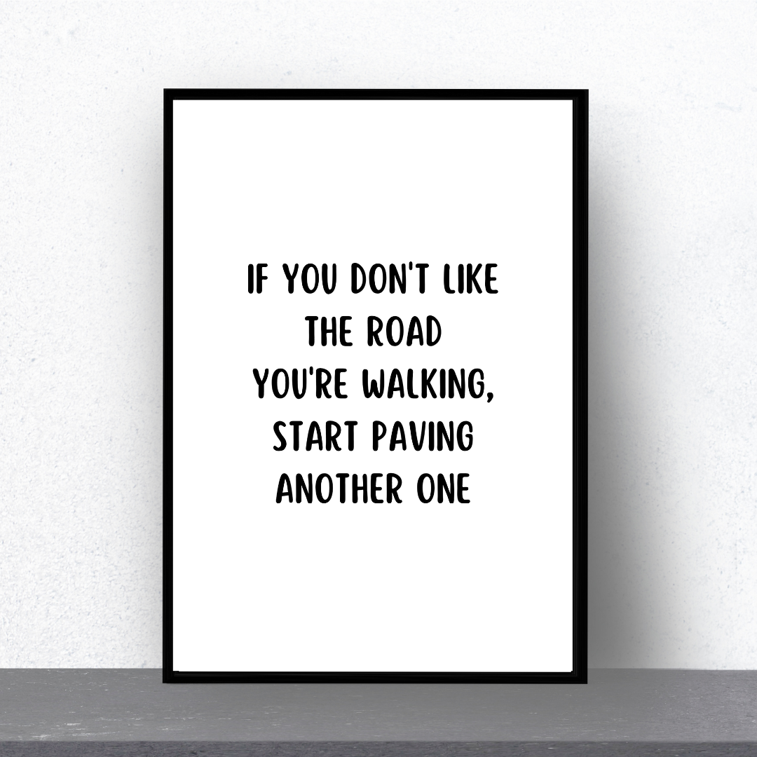 Quote Print | If You Don't Like The Road You're Walking, Start Paving Another One | Positive Print