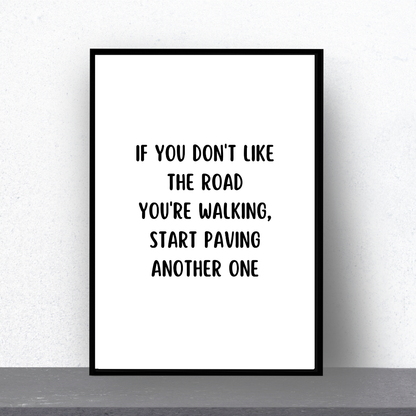 Quote Print | If You Don't Like The Road You're Walking, Start Paving Another One | Positive Print