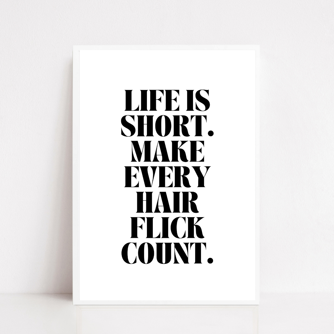 Quote Print | Life Is Short, Make Every Hair Flick Count | Positive Print