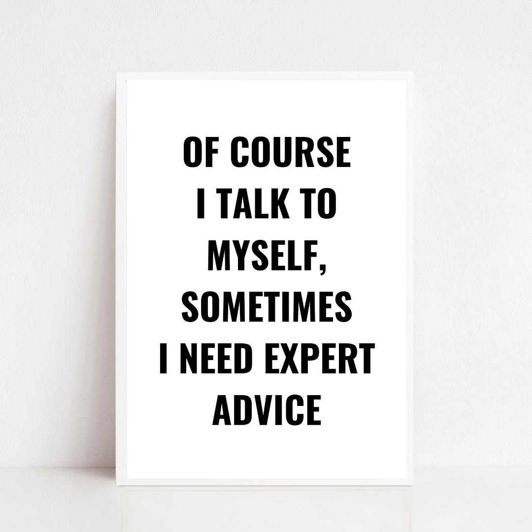Quote Print | Of Course I Talk To Myself, Sometimes I Just Need Expert Advice | Positive Print