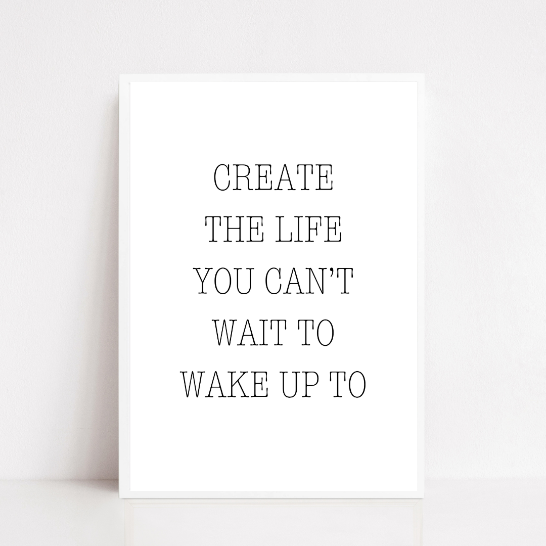 Quote Print | Create The Life You Can't Wait To Wake Up To | Positive Print