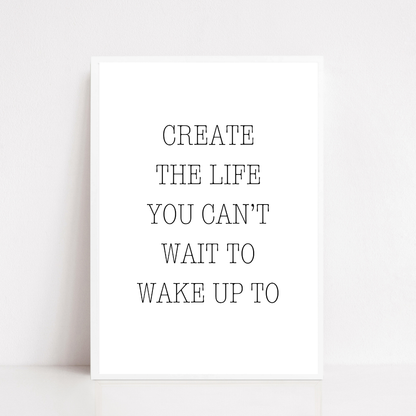 Quote Print | Create The Life You Can't Wait To Wake Up To | Positive Print