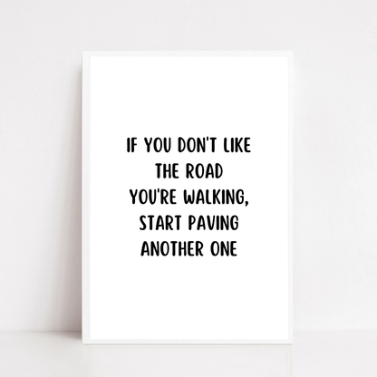 Quote Print | If You Don't Like The Road You're Walking, Start Paving Another One | Positive Print