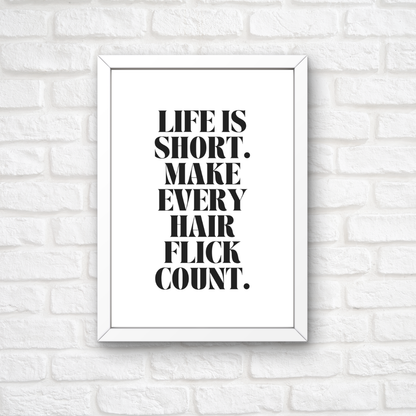 Quote Print | Life Is Short, Make Every Hair Flick Count | Positive Print
