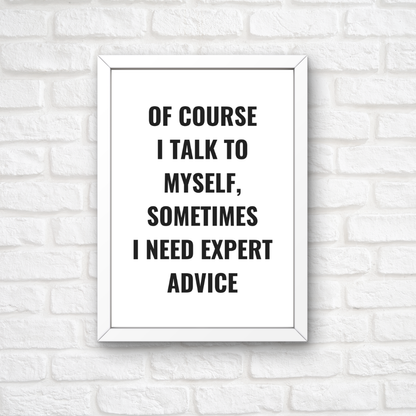 Quote Print | Of Course I Talk To Myself, Sometimes I Just Need Expert Advice | Positive Print