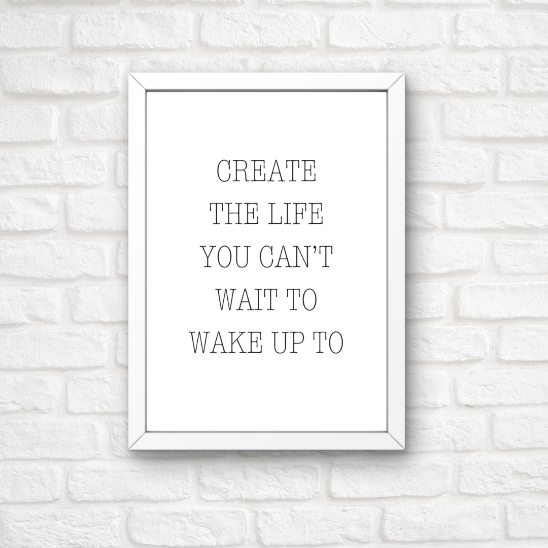 Quote Print | Create The Life You Can't Wait To Wake Up To | Positive Print