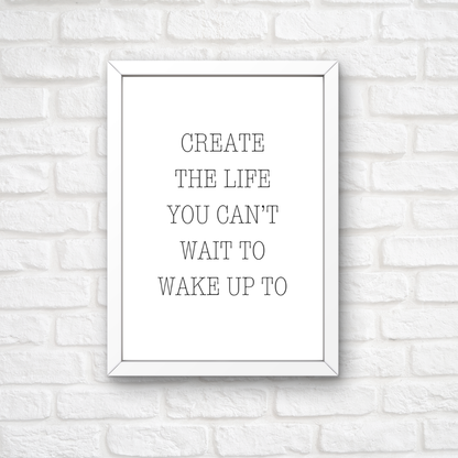 Quote Print | Create The Life You Can't Wait To Wake Up To | Positive Print