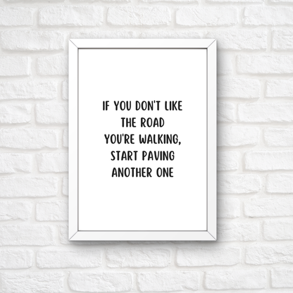 Quote Print | If You Don't Like The Road You're Walking, Start Paving Another One | Positive Print