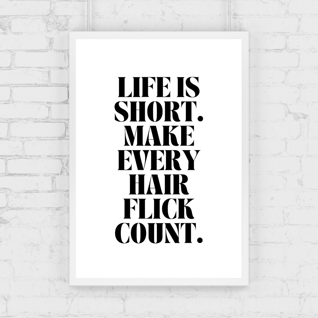 Quote Print | Life Is Short, Make Every Hair Flick Count | Positive Print