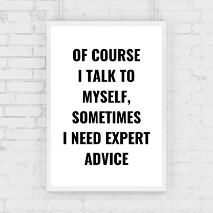 Quote Print | Of Course I Talk To Myself, Sometimes I Just Need Expert Advice | Positive Print