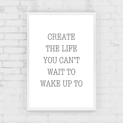 Quote Print | Create The Life You Can't Wait To Wake Up To | Positive Print