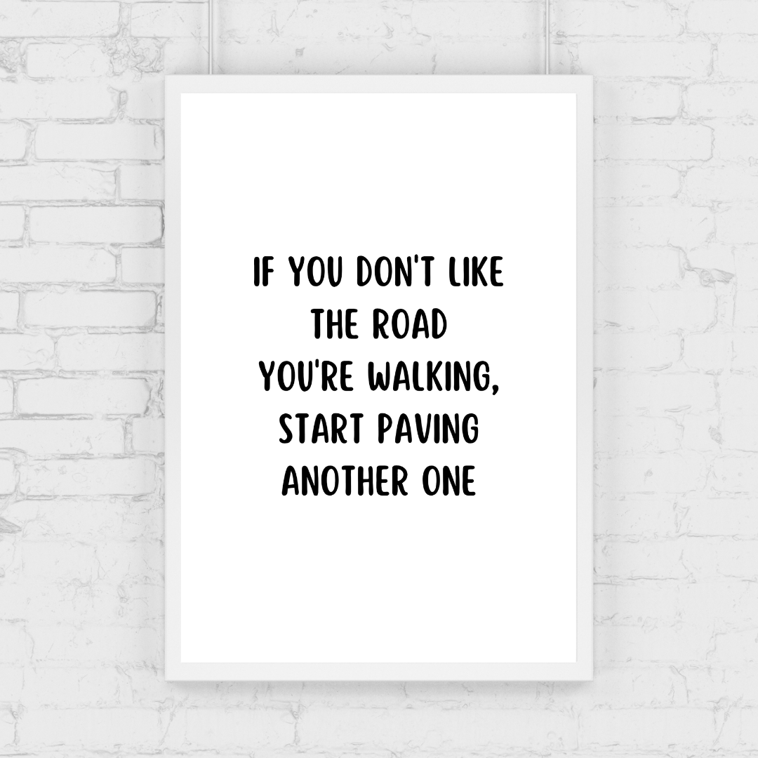 Quote Print | If You Don't Like The Road You're Walking, Start Paving Another One | Positive Print