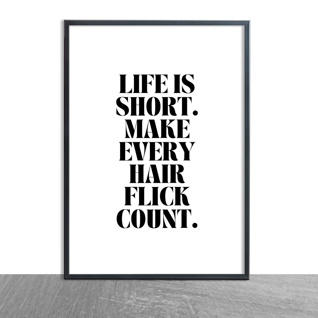 Quote Print | Life Is Short, Make Every Hair Flick Count | Positive Print