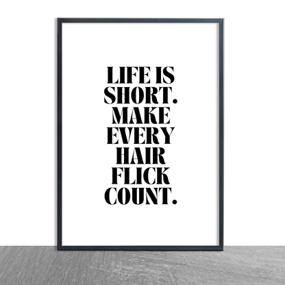 Quote Print | Life Is Short, Make Every Hair Flick Count | Positive Print