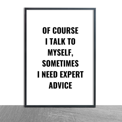 Quote Print | Of Course I Talk To Myself, Sometimes I Just Need Expert Advice | Positive Print