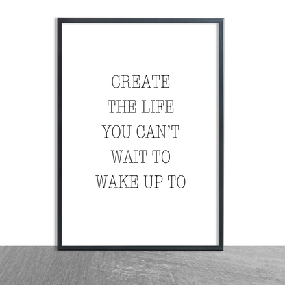 Quote Print | Create The Life You Can't Wait To Wake Up To | Positive Print
