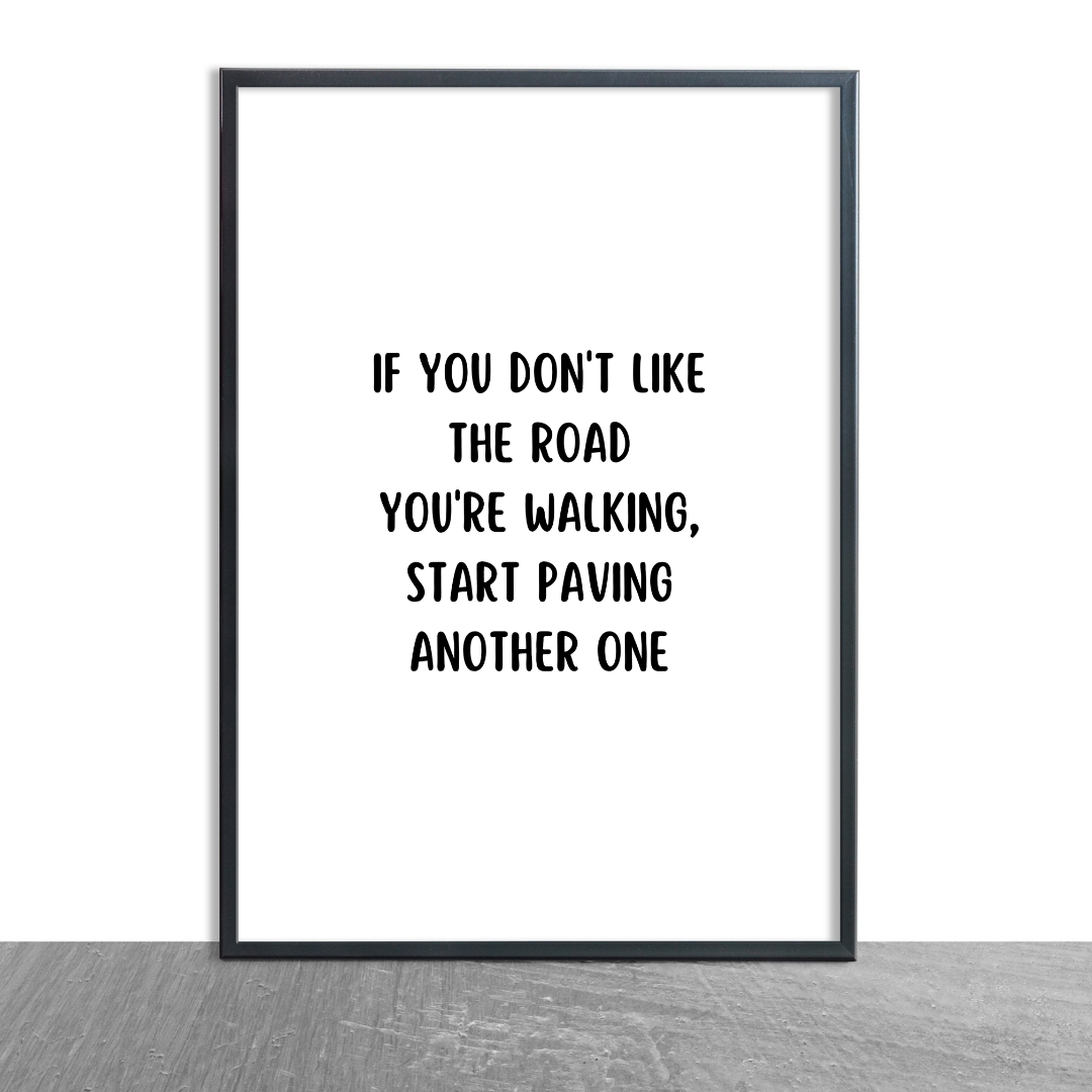 Quote Print | If You Don't Like The Road You're Walking, Start Paving Another One | Positive Print