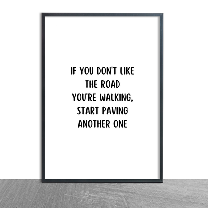 Quote Print | If You Don't Like The Road You're Walking, Start Paving Another One | Positive Print