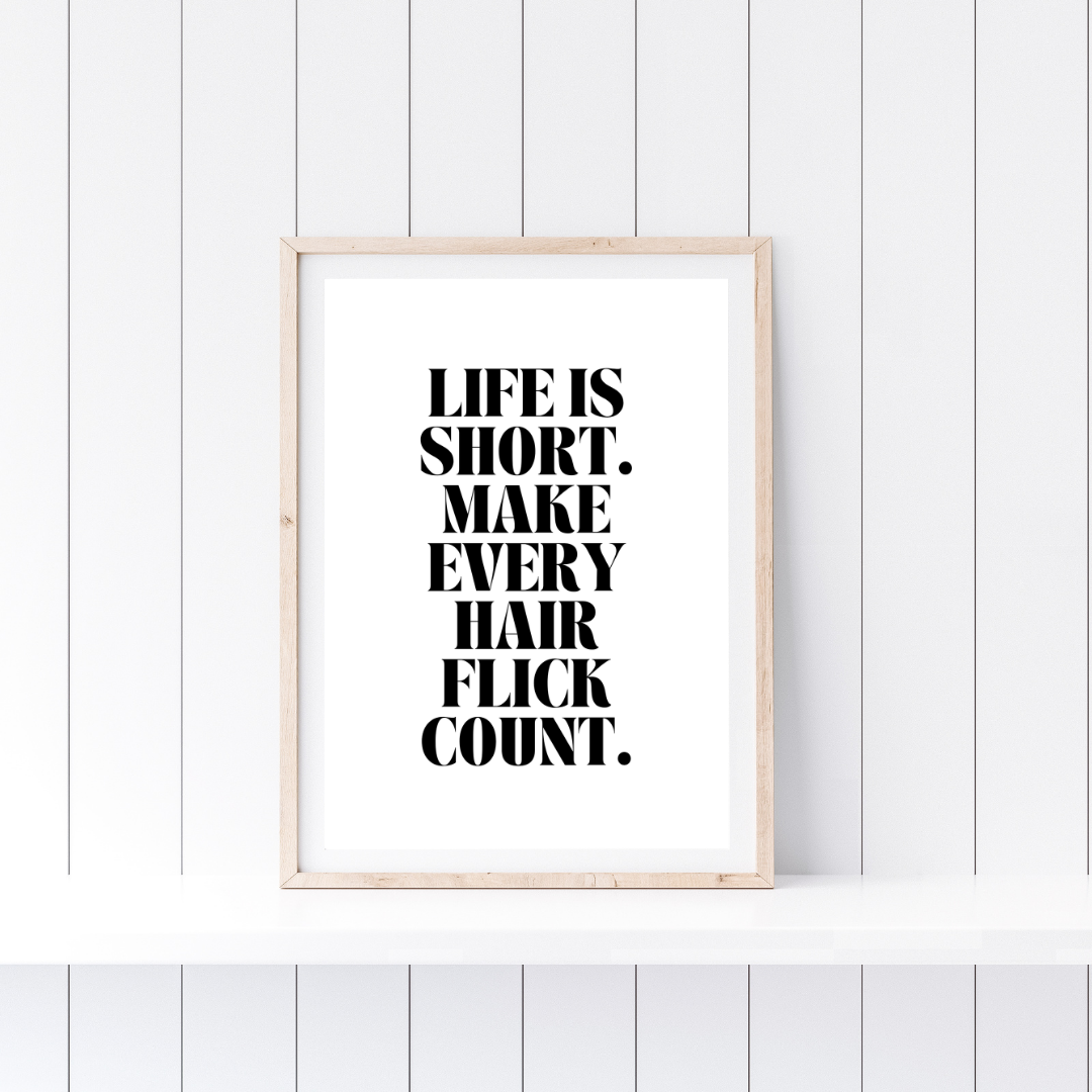 Quote Print | Life Is Short, Make Every Hair Flick Count | Positive Print
