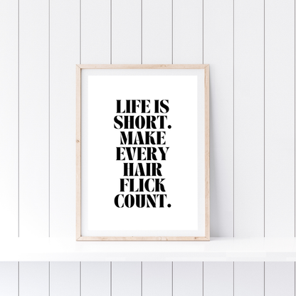 Quote Print | Life Is Short, Make Every Hair Flick Count | Positive Print