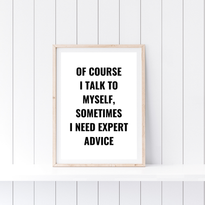 Quote Print | Of Course I Talk To Myself, Sometimes I Just Need Expert Advice | Positive Print