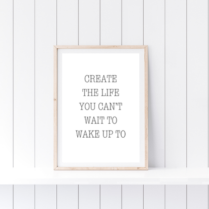 Quote Print | Create The Life You Can't Wait To Wake Up To | Positive Print