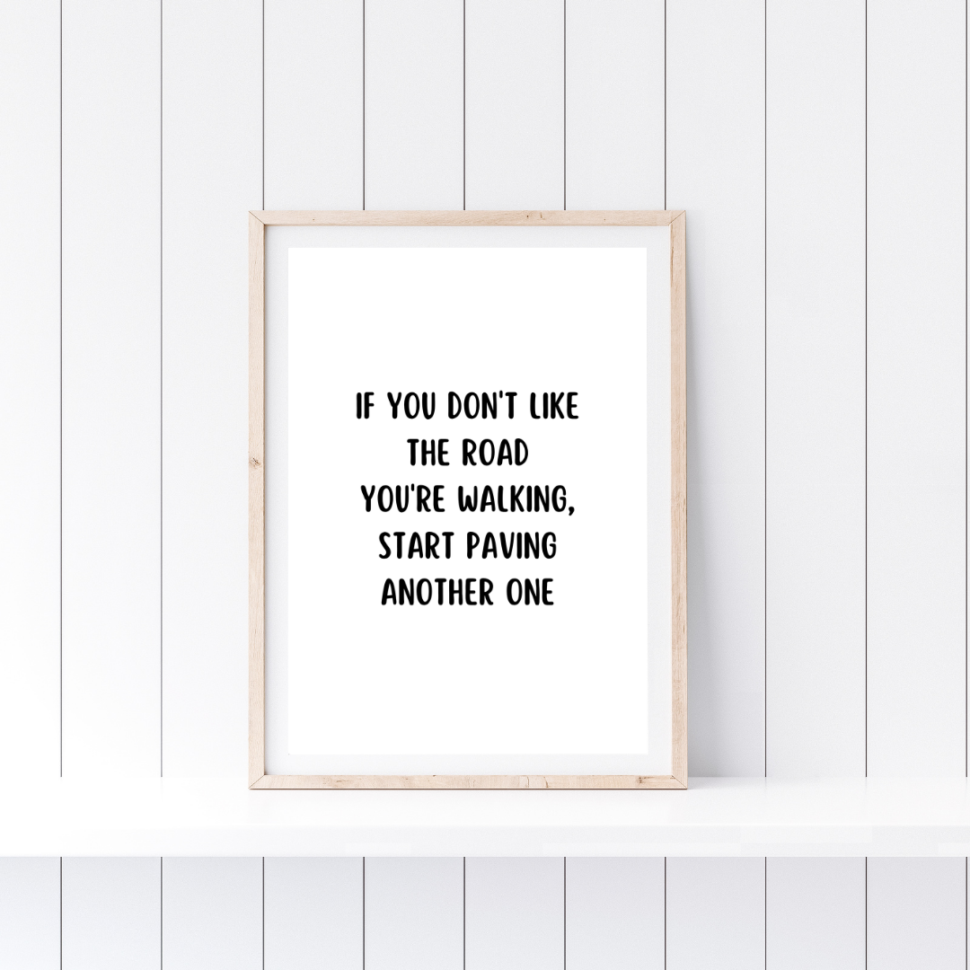 Quote Print | If You Don't Like The Road You're Walking, Start Paving Another One | Positive Print