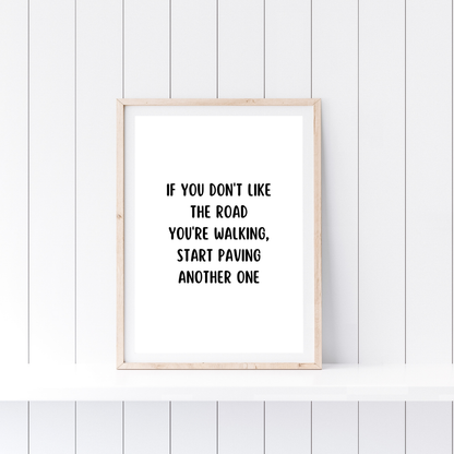 Quote Print | If You Don't Like The Road You're Walking, Start Paving Another One | Positive Print