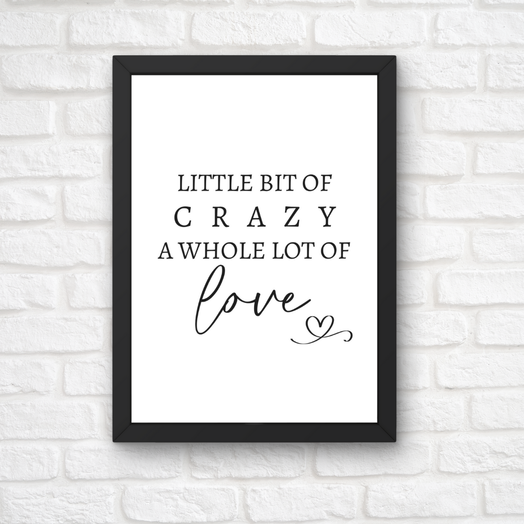 Family Print | A Little Bit Of Crazy, A Whole Lot Of Love | Home Print