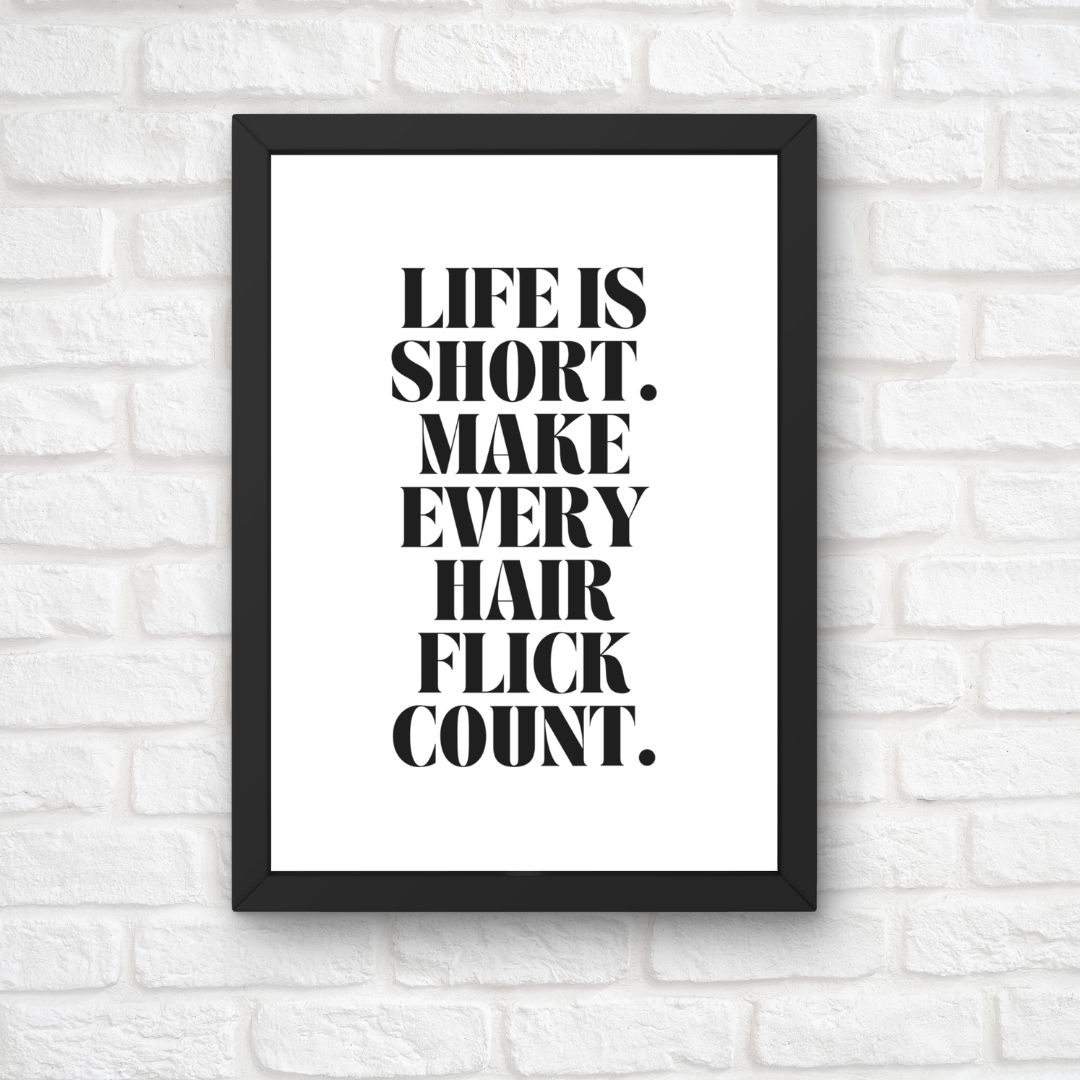Quote Print | Life Is Short, Make Every Hair Flick Count | Positive Print