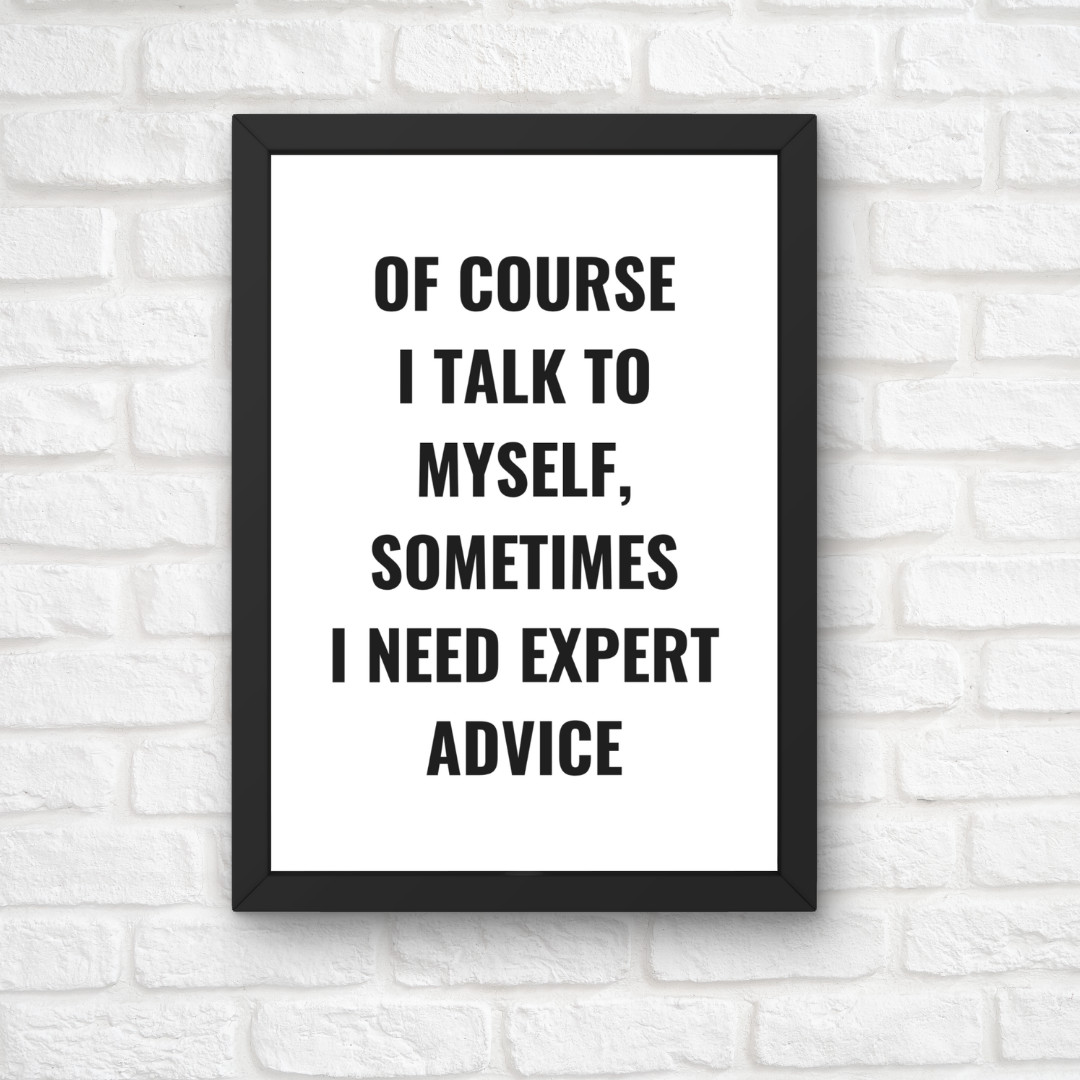 Quote Print | Of Course I Talk To Myself, Sometimes I Just Need Expert Advice | Positive Print
