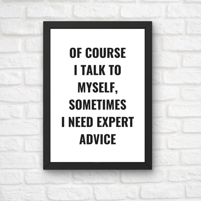 Quote Print | Of Course I Talk To Myself, Sometimes I Just Need Expert Advice | Positive Print