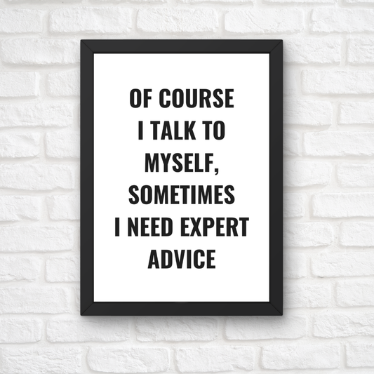 Quote Print | Of Course I Talk To Myself, Sometimes I Just Need Expert Advice | Positive Print