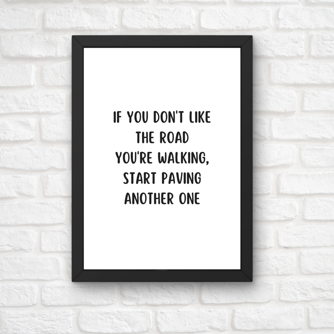 Quote Print | If You Don't Like The Road You're Walking, Start Paving Another One | Positive Print