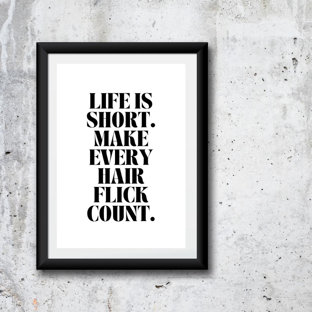 Quote Print | Life Is Short, Make Every Hair Flick Count | Positive Print