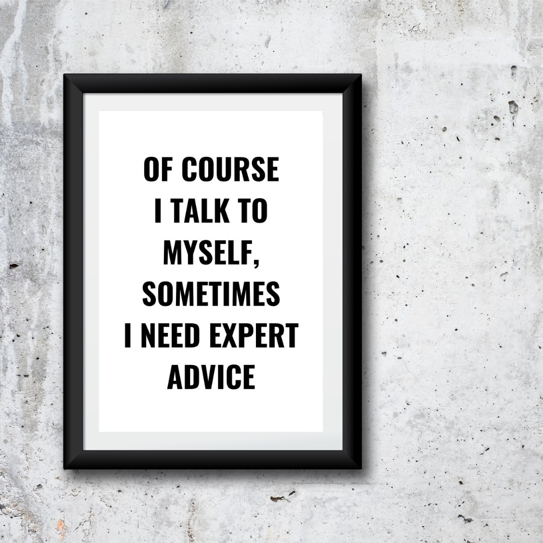 Quote Print | Of Course I Talk To Myself, Sometimes I Just Need Expert Advice | Positive Print