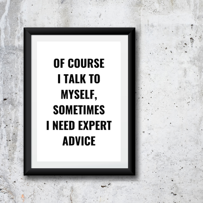 Quote Print | Of Course I Talk To Myself, Sometimes I Just Need Expert Advice | Positive Print