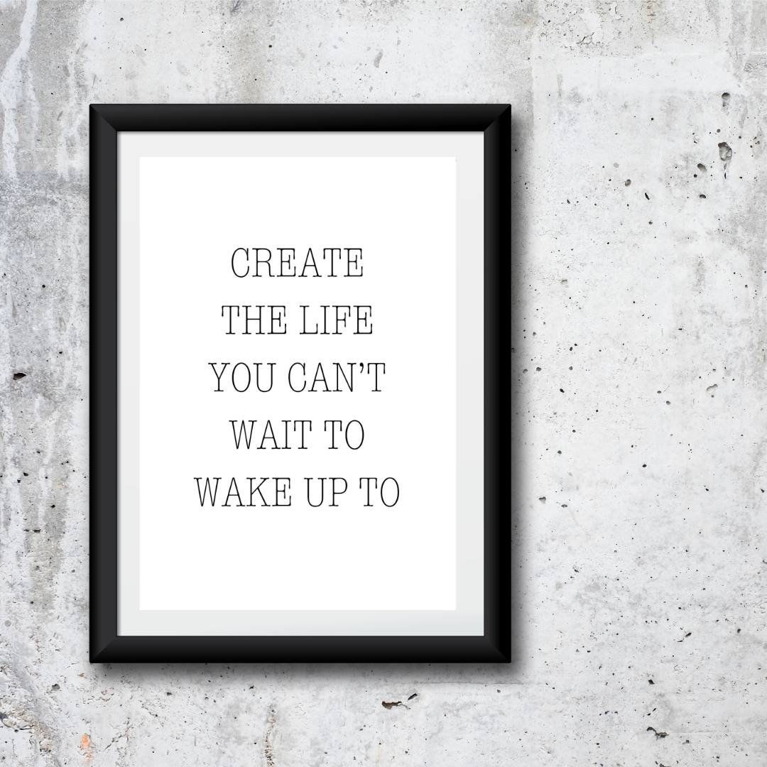 Quote Print | Create The Life You Can't Wait To Wake Up To | Positive Print