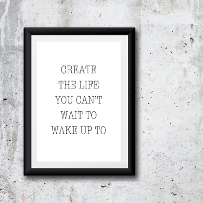 Quote Print | Create The Life You Can't Wait To Wake Up To | Positive Print
