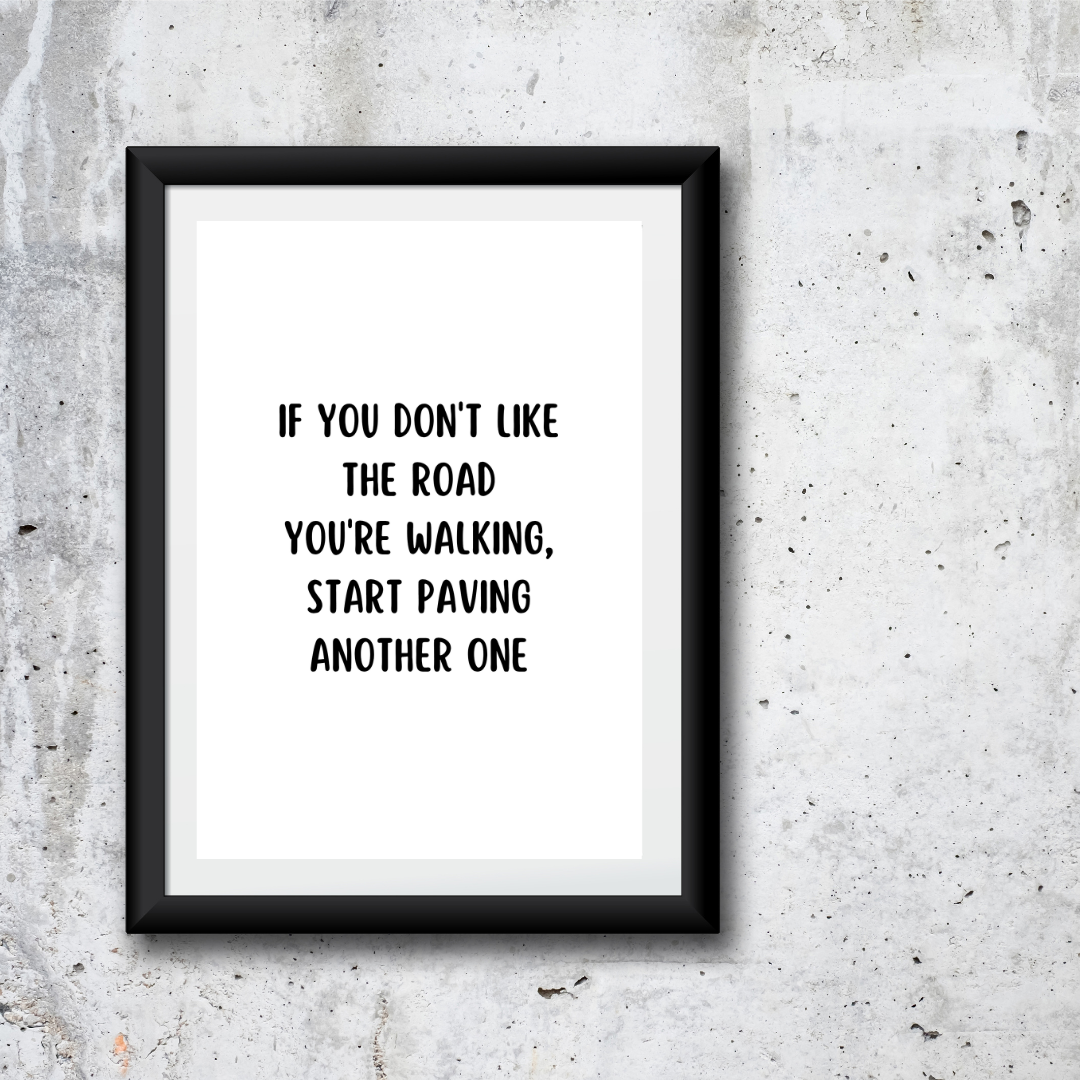 Quote Print | If You Don't Like The Road You're Walking, Start Paving Another One | Positive Print