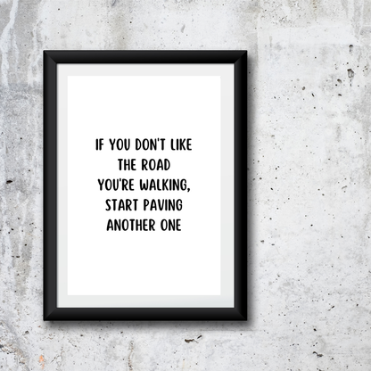 Quote Print | If You Don't Like The Road You're Walking, Start Paving Another One | Positive Print